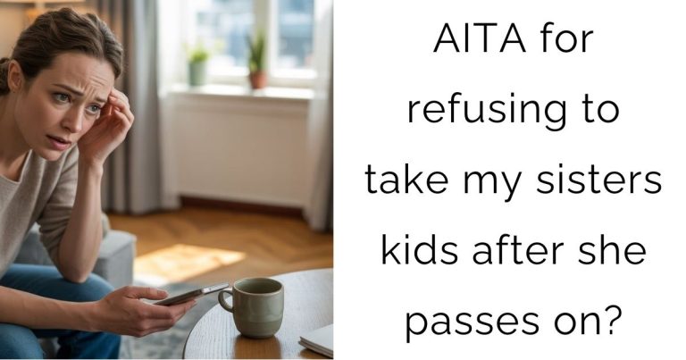 AITA for refusing to take my sisters kids after she passes on?