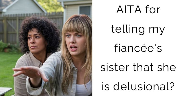 AITA for telling my fiancée’s sister that she is delusional?