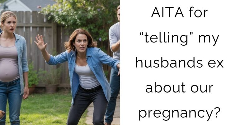 AITA for “telling” my husbands ex about our pregnancy?