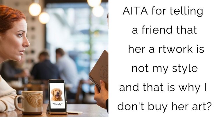 AITA for telling a friend that her artwork is not my style and that is why I don’t buy her art?