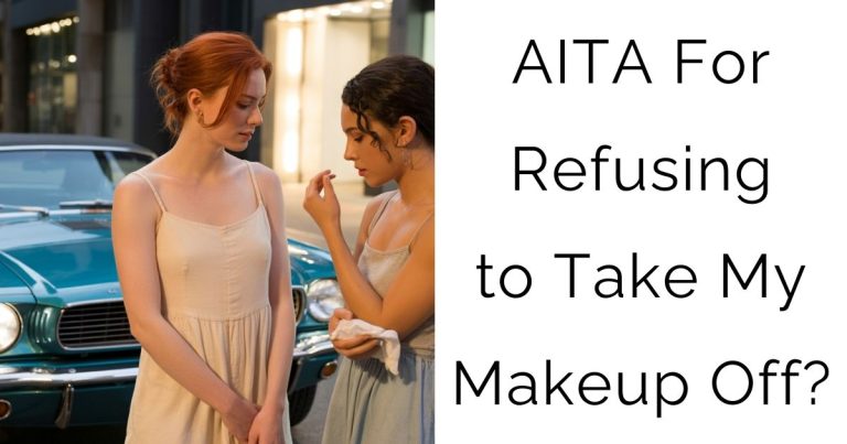 AITA For Refusing to Take My Makeup Off?