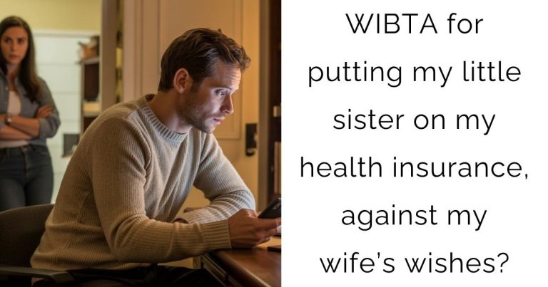 WIBTA for putting my little sister on my health insurance, against my wife’s wishes?