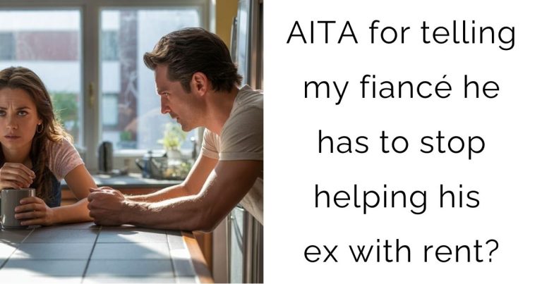 AITA for telling my fiancé he has to stop helping his ex with rent?