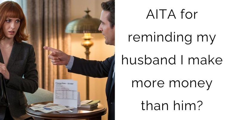 AITA for reminding my husband I make more money than him?