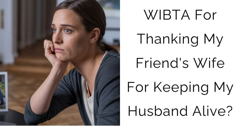 WIBTA For Thanking My Friend’s Wife For Keeping My Husband Alive?
