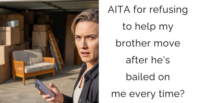 AITA for refusing to help my brother move after he’s bailed on me every time?