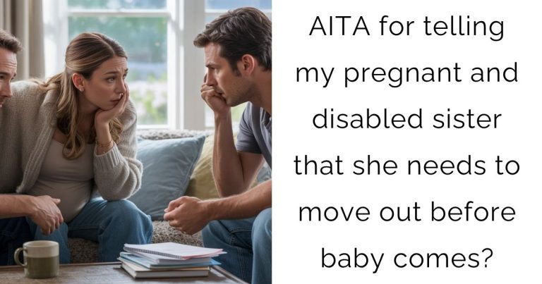 AITA for telling my pregnant and disabled sister that she needs to move out before baby comes?