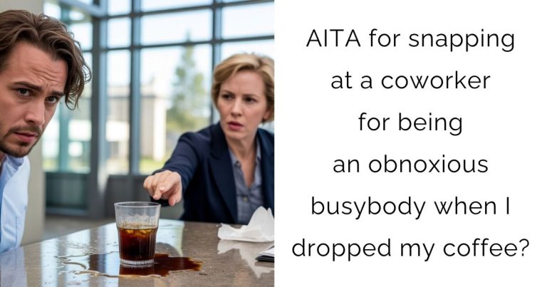 AITA for snapping at a coworker for being an obnoxious busybody when I dropped my coffee?