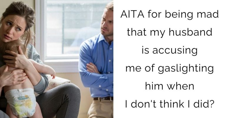AITA for being mad that my husband is accusing me of gaslighting him when I don’t think I did?