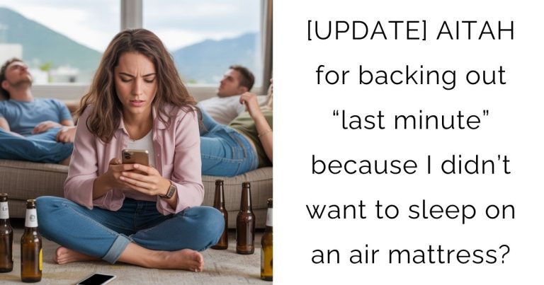 [UPDATE] AITAH for backing out “last minute” because I didn’t want to sleep on an air mattress?
