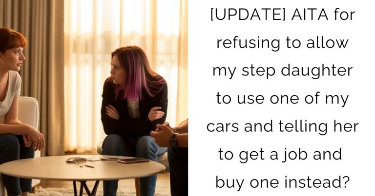 [UPDATE] AITA for refusing to allow my step daughter to use one of my cars and telling her to get a job and buy one instead?