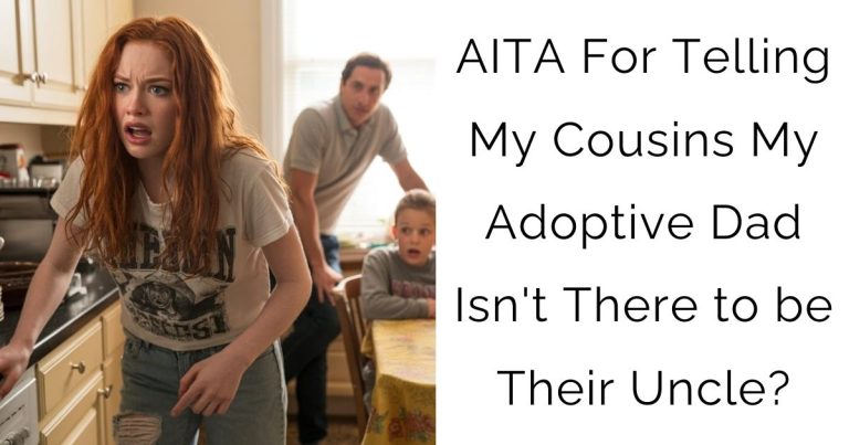 AITA For Telling My Cousins My Adoptive Dad Isn’t There to be Their Uncle?