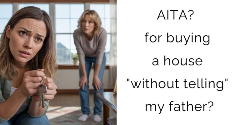 AITA? for buying a house “without telling” my father?