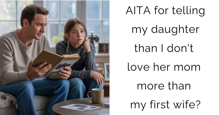 AITA for telling my daughter than I don’t love her mom more than my first wife?