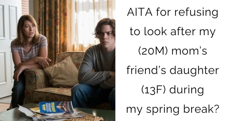 AITA for refusing to look after my(20M) mom’s friend’s daughter(13F) during my spring break?