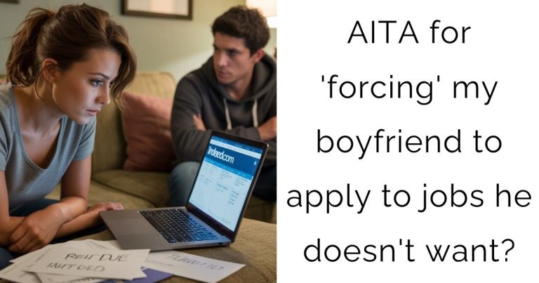 AITA for ‘forcing’ my boyfriend to apply to jobs he doesn’t want?