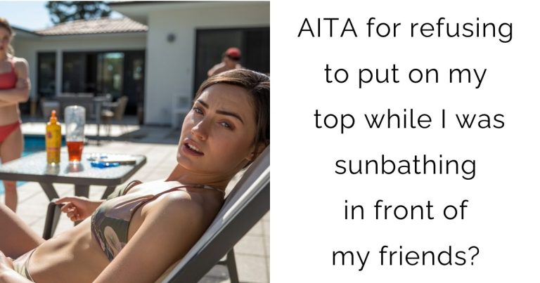 AITA for refusing to put on my top while I was sunbathing in front of my friends?