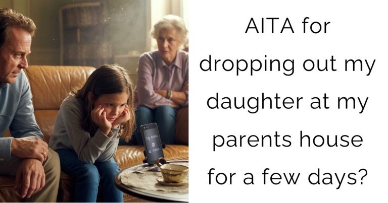 AITA for dropping out my daughter at my parents house for a few days?