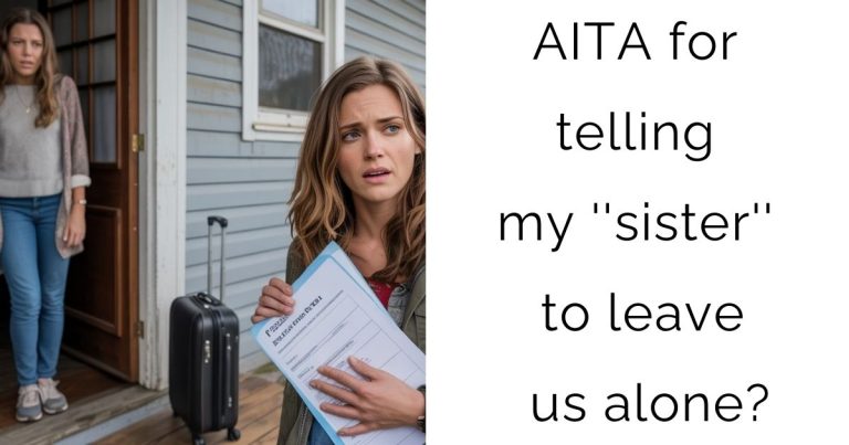 AITA for telling my ”sister” to leave us alone?