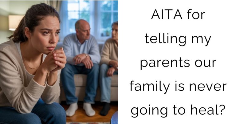 AITA for telling my parents our family is never going to heal?