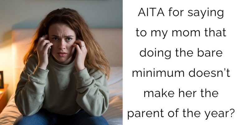AITA for saying to my mom that doing the bare minimum doesn’t make her the parent of the year?