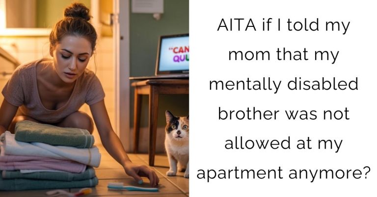 AITA if I told my mom that my mentally disabled brother was not allowed at my apartment anymore?