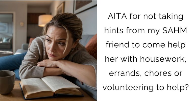 AITA for not taking hints from my SAHM friend to come help her with housework, errands, chores or volunteering to help?