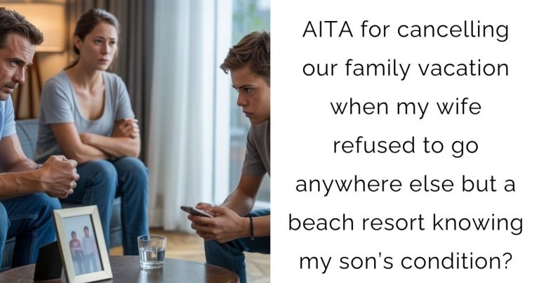 AITA for cancelling our family vacation when my wife refused to go anywhere else but a beach resort knowing my son’s condition?