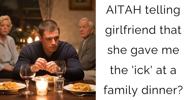 AITAH telling girlfriend that she gave me the ‘ick’ at a family dinner?