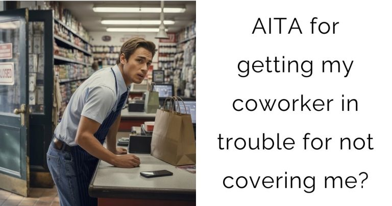 AITA for getting my coworker in trouble for not covering me?