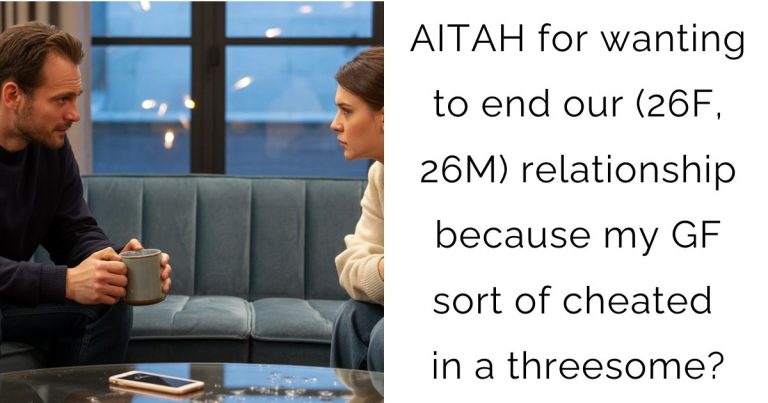 AITAH for wanting to end our (26F, 26M) relationship because my GF sort of cheated in a threesome?