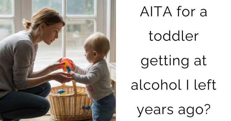 AITA for a toddler getting at alcohol I left years ago?