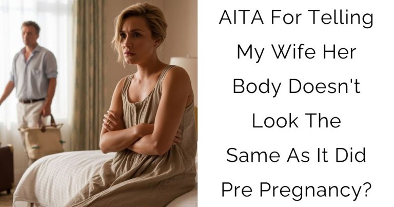 AITA For Telling My Wife Her Body Doesn’t Look The Same As It Did Pre Pregnancy?
