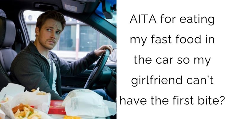 AITA for eating my fast food in the car so my girlfriend can’t have the first bite?