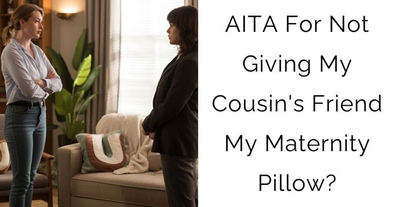AITA For Not Giving My Cousin’s Friend My Maternity Pillow?