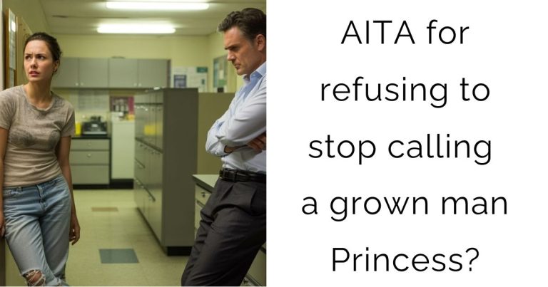 AITA for refusing to stop calling a grown man Princess?