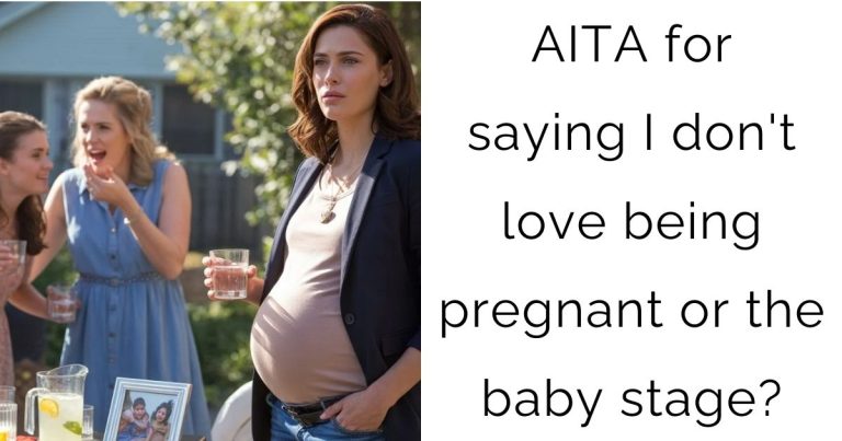 AITA for saying I don’t love being pregnant or the baby stage?