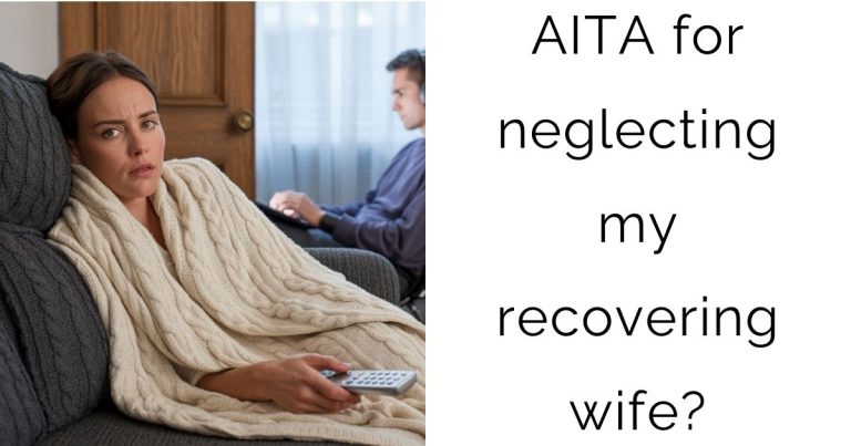 AITA for neglecting my recovering wife?