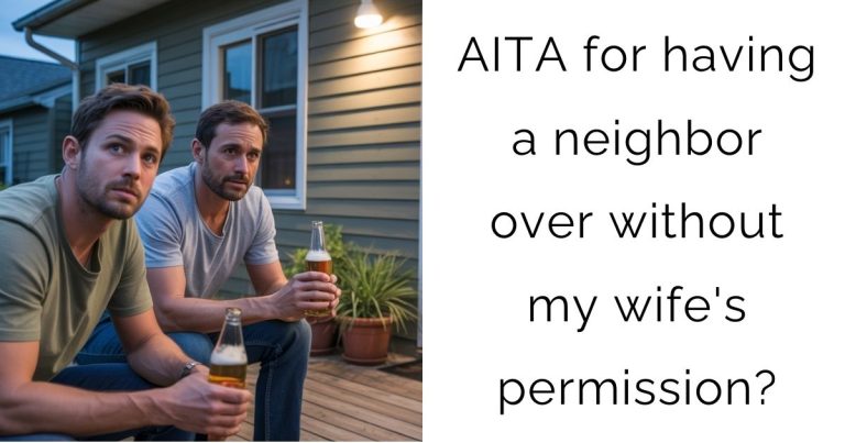 AITA for having a neighbor over without my wife’s permission?