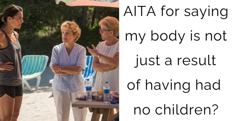 AITA for saying my body is not just a result of having had no children?