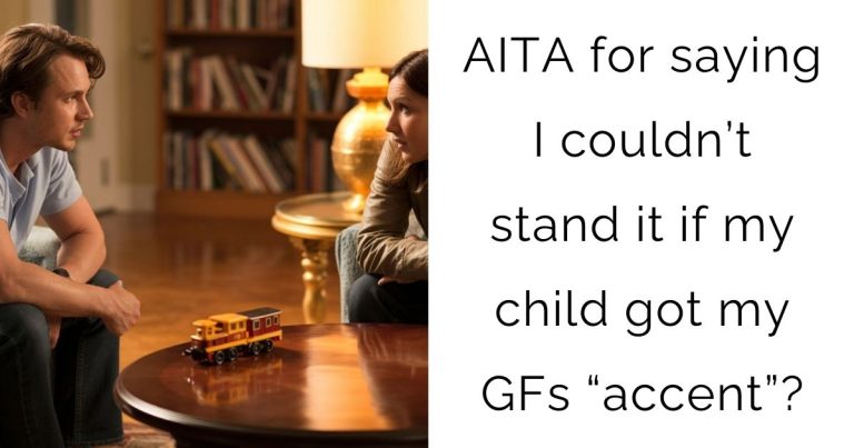 AITA for saying I couldn’t stand it if my child got my girlfriends “accent”?