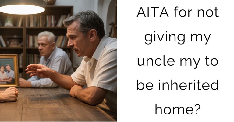 AITA for not giving my uncle my to be inherited home?