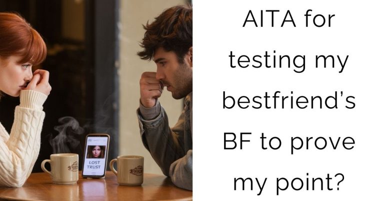AITA for testing my bestfriend’s boyfriend to prove my point?
