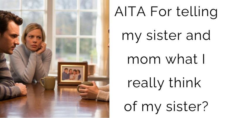 AITA For telling my sister and mom what I really think of my sister?