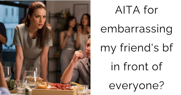 AITA for embarrassing my friend’s bf in front of everyone?