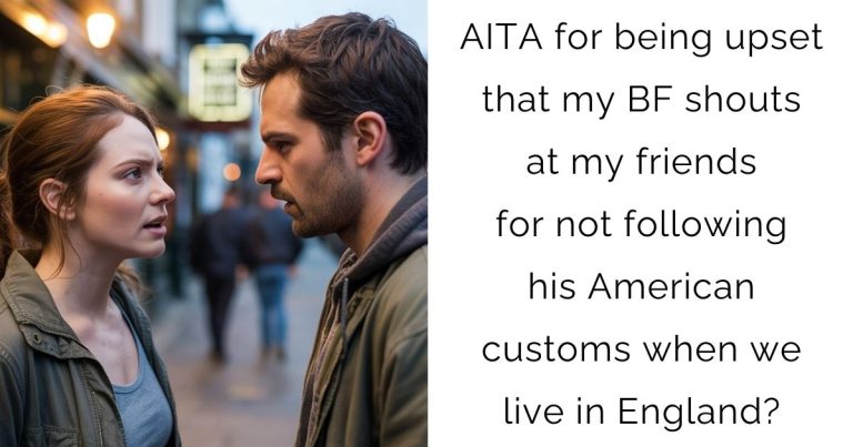 AITA for being upset that my boyfriend shouts at my friends for not following his American customs when we live in England?