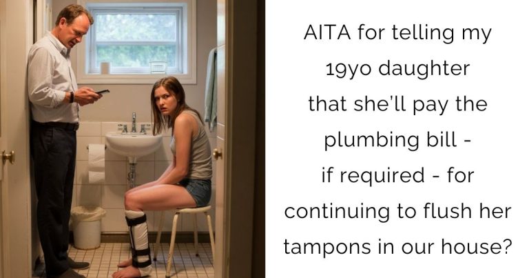 AITA for telling my 19yo daughter that she’ll pay the plumbing bill – if required – for continuing to flush her tampons in our house?