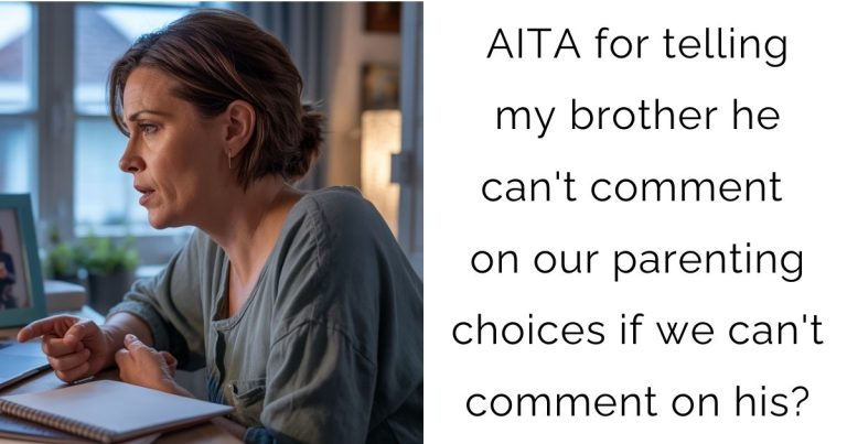 AITA for telling my brother he can’t comment on our parenting choices if we can’t comment on his?