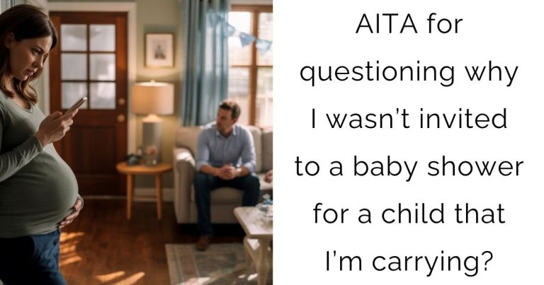AITA for questioning why I wasn’t invited to a baby shower for a child that I’m carrying?