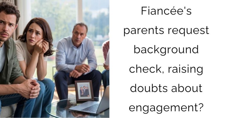 Fiancée’s parents request background check, raising doubts about engagement?